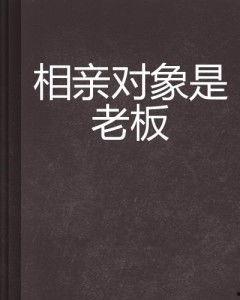 相亲对象是老板,一场别开生面的相亲之旅